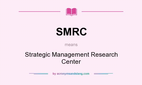 What does SMRC mean? It stands for Strategic Management Research Center