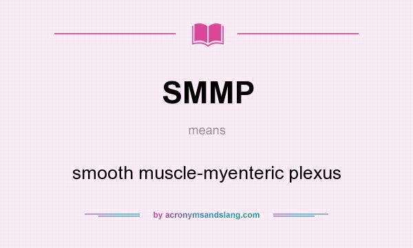 What does SMMP mean? It stands for smooth muscle-myenteric plexus