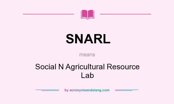 What does SNARL mean? It stands for Social N Agricultural Resource Lab