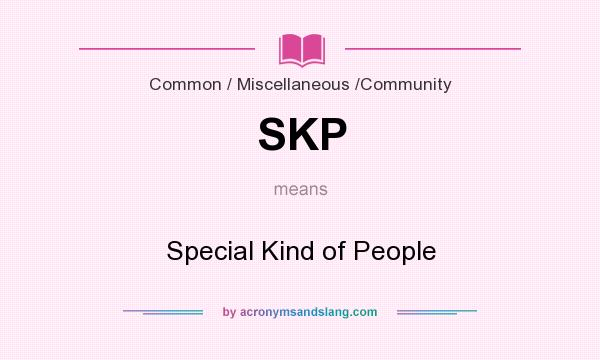 What does SKP mean? It stands for Special Kind of People
