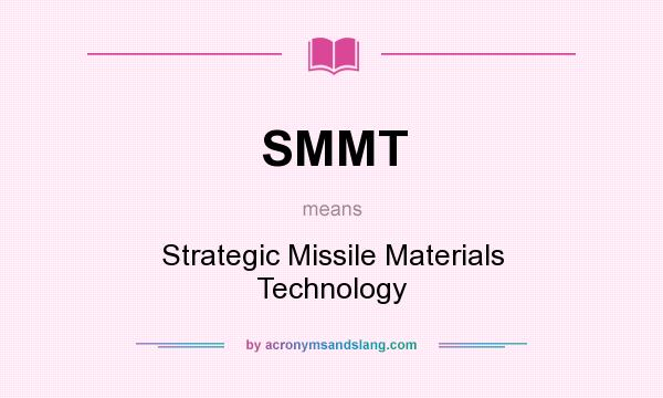 What does SMMT mean? It stands for Strategic Missile Materials Technology