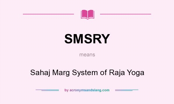 What does SMSRY mean? It stands for Sahaj Marg System of Raja Yoga