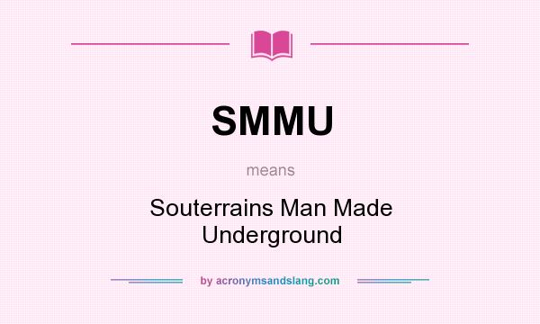 What does SMMU mean? It stands for Souterrains Man Made Underground