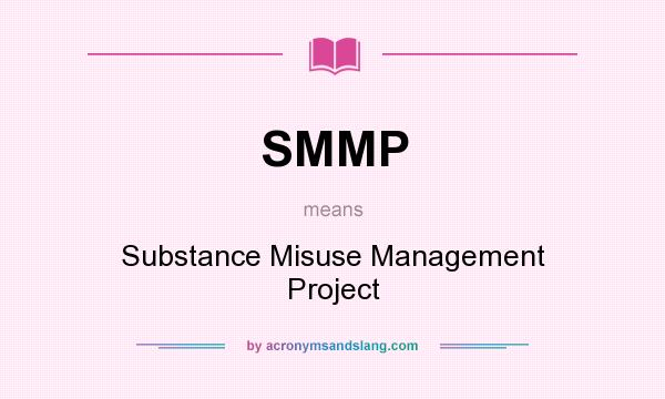 What does SMMP mean? It stands for Substance Misuse Management Project