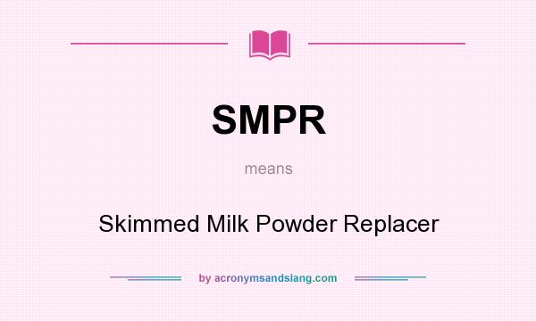 What does SMPR mean? It stands for Skimmed Milk Powder Replacer