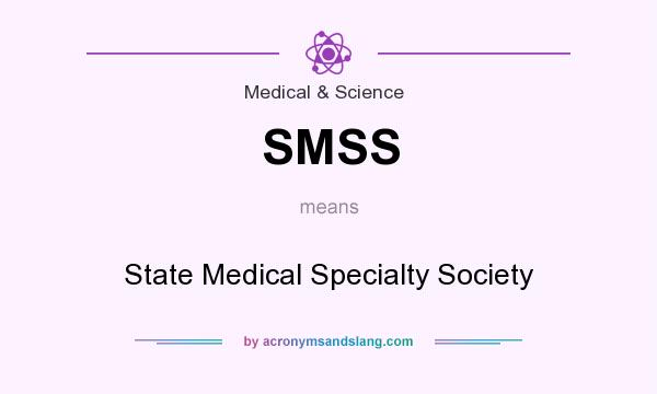 What does SMSS mean? It stands for State Medical Specialty Society