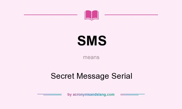 What does SMS mean? It stands for Secret Message Serial