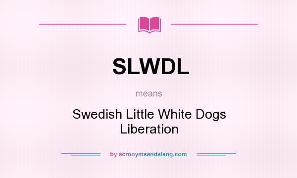 What does SLWDL mean? It stands for Swedish Little White Dogs Liberation