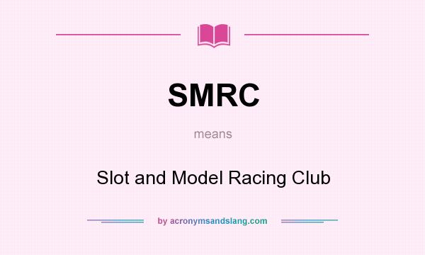 What does SMRC mean? It stands for Slot and Model Racing Club