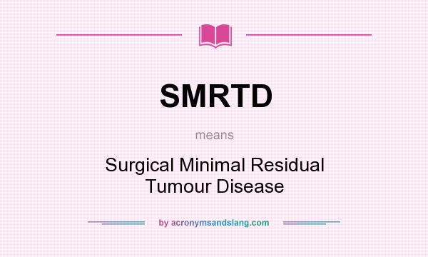 What does SMRTD mean? It stands for Surgical Minimal Residual Tumour Disease