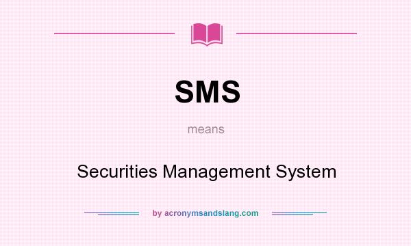 What does SMS mean? It stands for Securities Management System