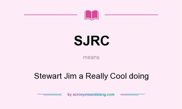 What does SJRC mean? It stands for Stewart Jim a Really Cool doing