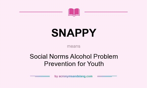 What does SNAPPY mean? It stands for Social Norms Alcohol Problem Prevention for Youth