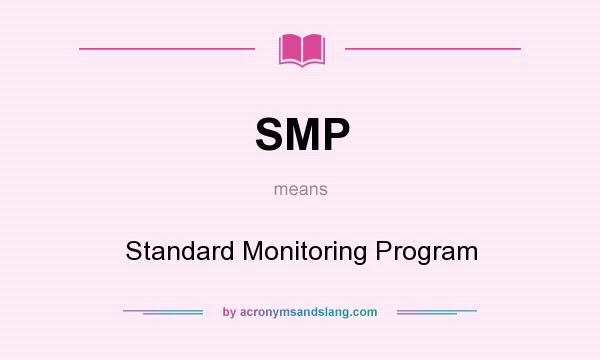 What does SMP mean? It stands for Standard Monitoring Program