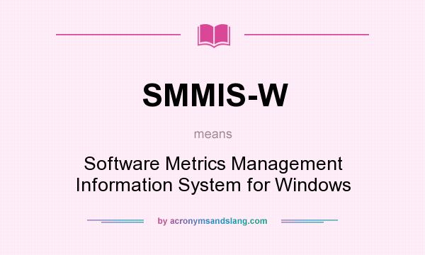 What does SMMIS-W mean? It stands for Software Metrics Management Information System for Windows