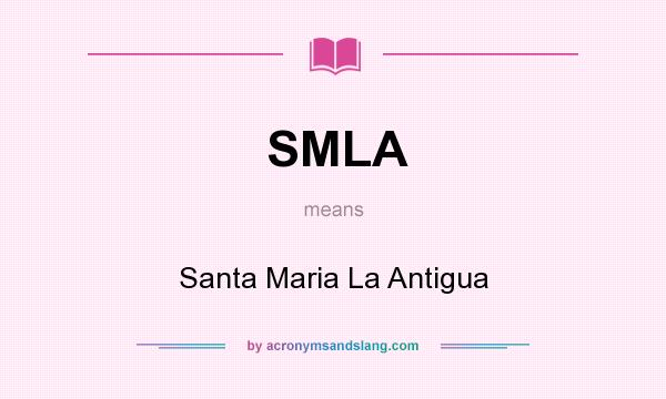 What does SMLA mean? It stands for Santa Maria La Antigua
