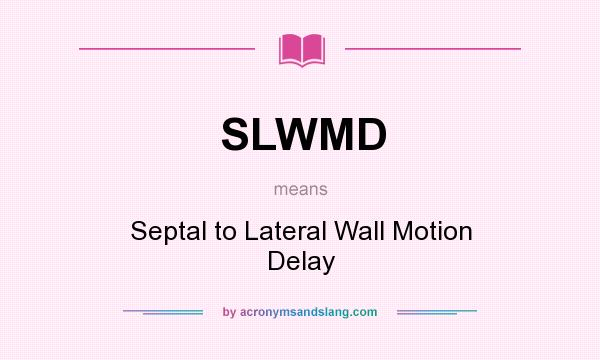 What does SLWMD mean? It stands for Septal to Lateral Wall Motion Delay