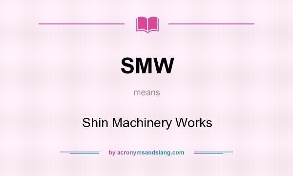 What does SMW mean? It stands for Shin Machinery Works