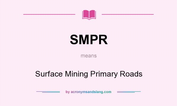 What does SMPR mean? It stands for Surface Mining Primary Roads