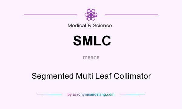 What does SMLC mean? It stands for Segmented Multi Leaf Collimator