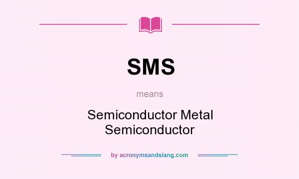 What does SMS mean? It stands for Semiconductor Metal Semiconductor