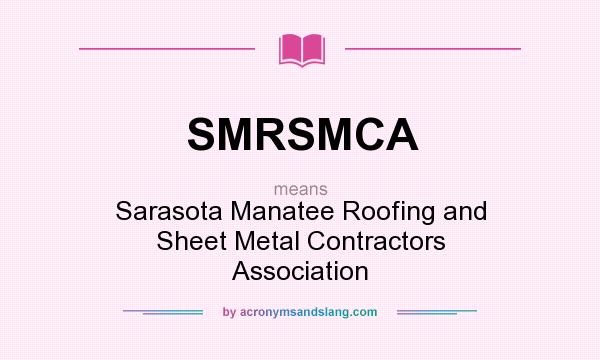 What does SMRSMCA mean? It stands for Sarasota Manatee Roofing and Sheet Metal Contractors Association