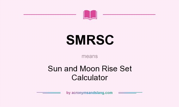 What does SMRSC mean? It stands for Sun and Moon Rise Set Calculator