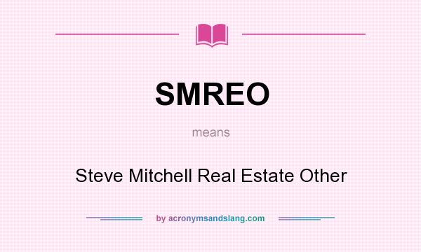 What does SMREO mean? It stands for Steve Mitchell Real Estate Other