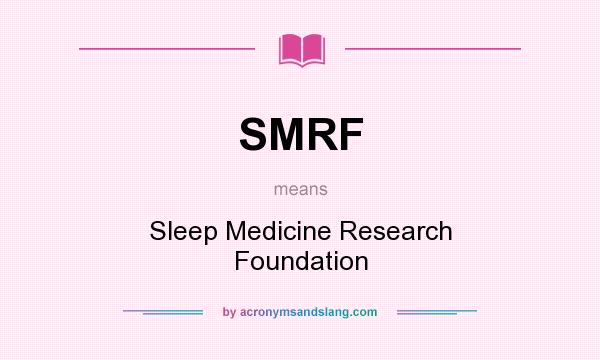 What does SMRF mean? It stands for Sleep Medicine Research Foundation