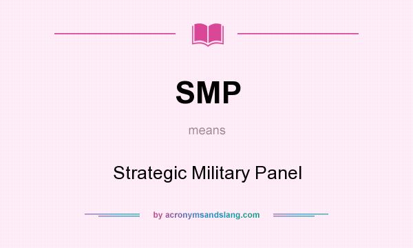 What does SMP mean? It stands for Strategic Military Panel