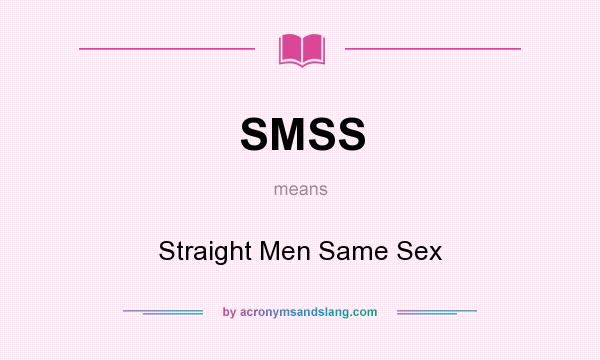What does SMSS mean? It stands for Straight Men Same Sex