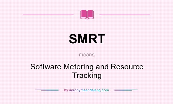 What does SMRT mean? It stands for Software Metering and Resource Tracking