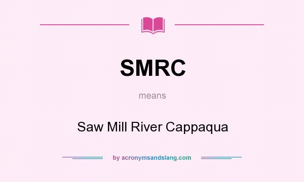 What does SMRC mean? It stands for Saw Mill River Cappaqua