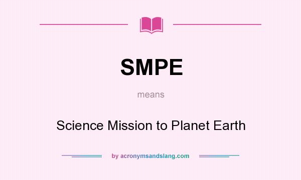 What does SMPE mean? It stands for Science Mission to Planet Earth