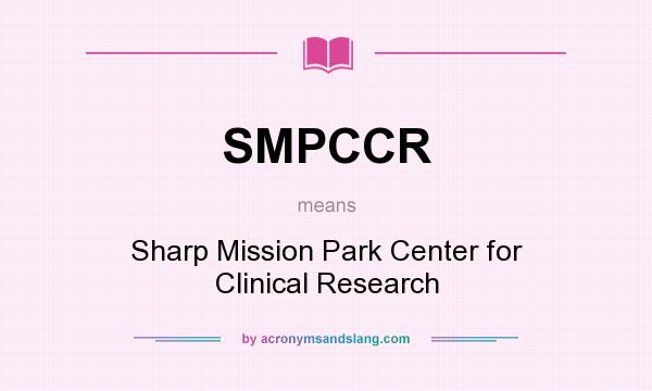 What does SMPCCR mean? It stands for Sharp Mission Park Center for Clinical Research