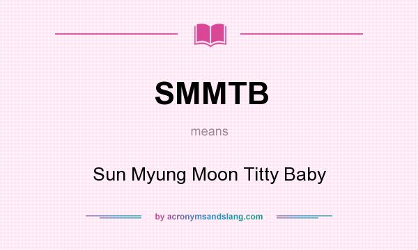 What does SMMTB mean? It stands for Sun Myung Moon Titty Baby