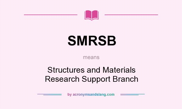 What does SMRSB mean? It stands for Structures and Materials Research Support Branch
