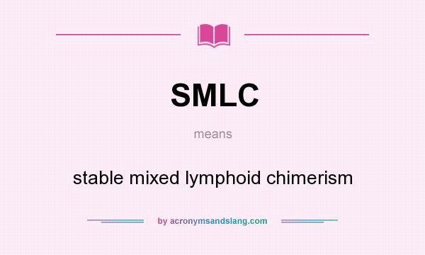What does SMLC mean? It stands for stable mixed lymphoid chimerism