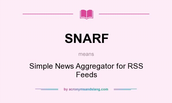 What does SNARF mean? It stands for Simple News Aggregator for RSS Feeds