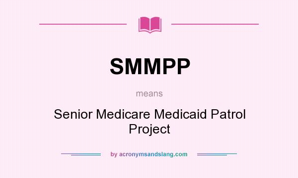 What does SMMPP mean? It stands for Senior Medicare Medicaid Patrol Project