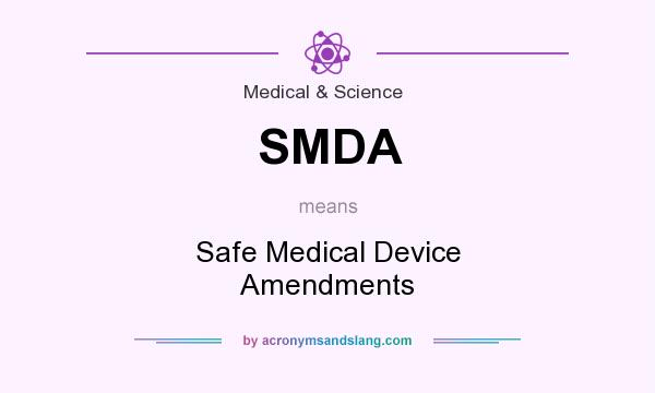 What does SMDA mean? It stands for Safe Medical Device Amendments