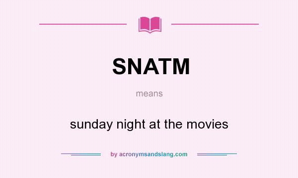 What does SNATM mean? It stands for sunday night at the movies