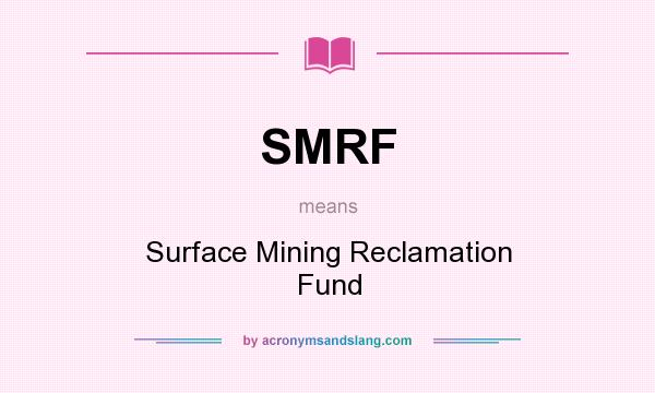 What does SMRF mean? It stands for Surface Mining Reclamation Fund