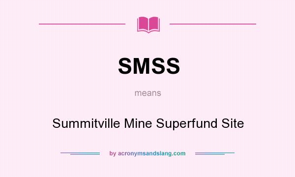 What does SMSS mean? It stands for Summitville Mine Superfund Site