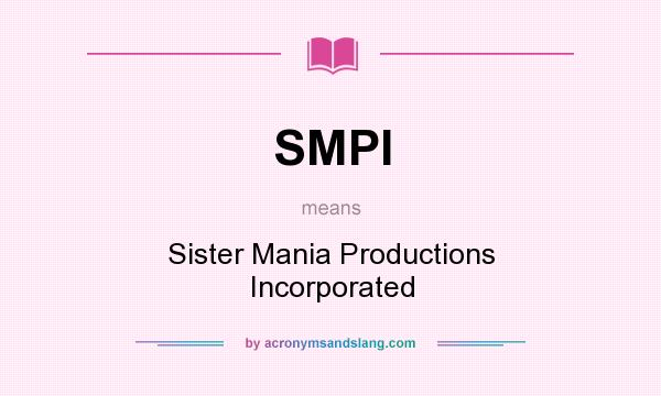 What does SMPI mean? It stands for Sister Mania Productions Incorporated