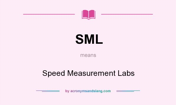 What does SML mean? It stands for Speed Measurement Labs