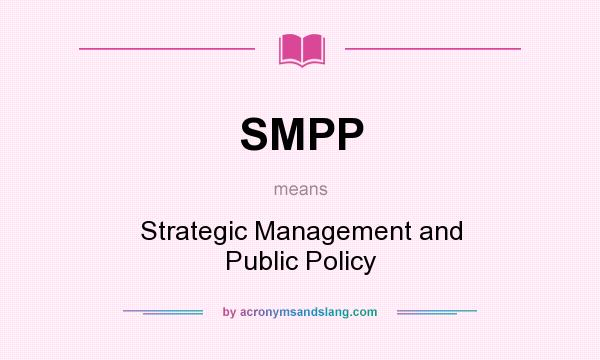 What does SMPP mean? It stands for Strategic Management and Public Policy