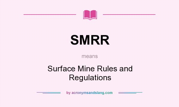 What does SMRR mean? It stands for Surface Mine Rules and Regulations