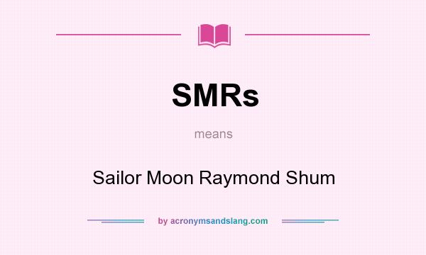 What does SMRs mean? It stands for Sailor Moon Raymond Shum