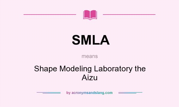 What does SMLA mean? It stands for Shape Modeling Laboratory the Aizu